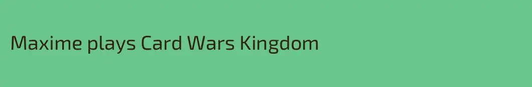 Maxime plays Card Wars Kingdom